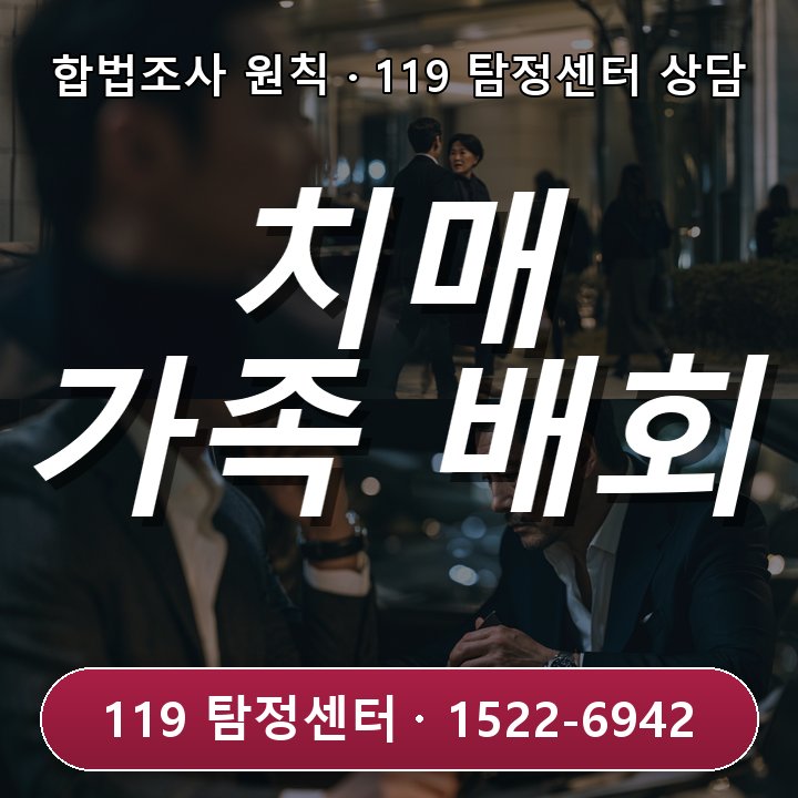 의정부탐정사무소 치매 가족 배회 초기 대응 방법을 알고자 어디까지 확인할 수 있을지 고민할 때